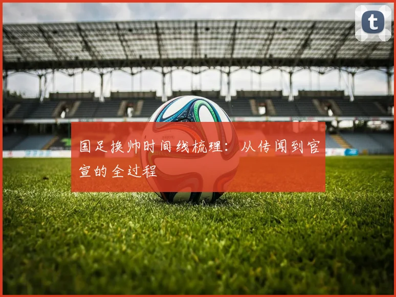 国足换帅时间线梳理:从传闻到官宣的全过程