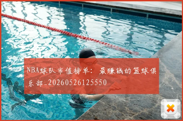 NBA球队市值榜单：最赚钱的篮球俱乐部_20260526125550